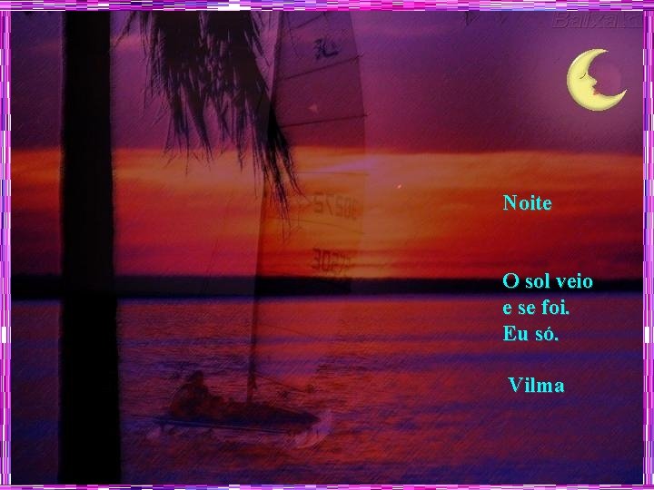 Noite O sol veio e se foi. Eu só. Vilma 