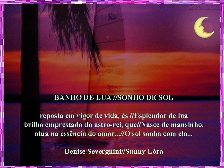 BANHO DE LUA //SONHO DE SOL reposta em vigor de vida, és //Esplendor de