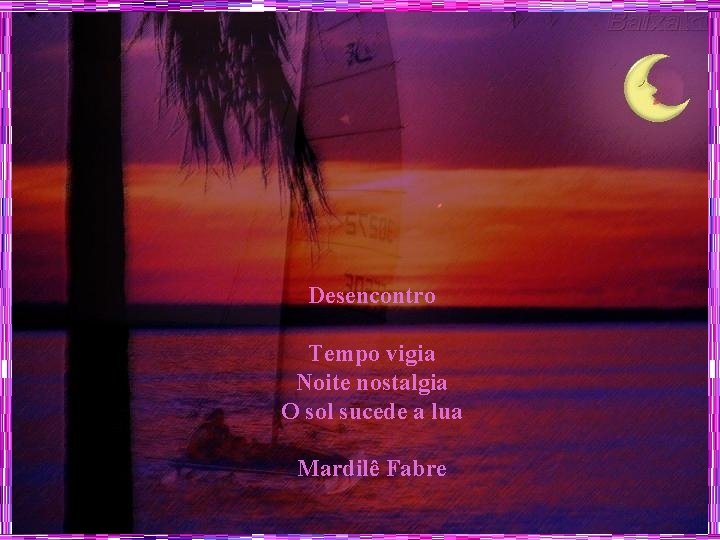 Desencontro Tempo vigia Noite nostalgia O sol sucede a lua Mardilê Fabre 