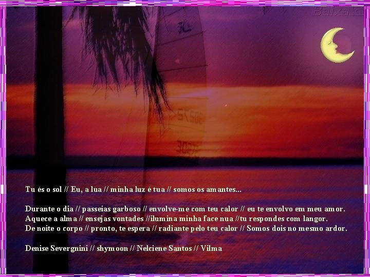 Tu és o sol // Eu, a lua // minha luz é tua //