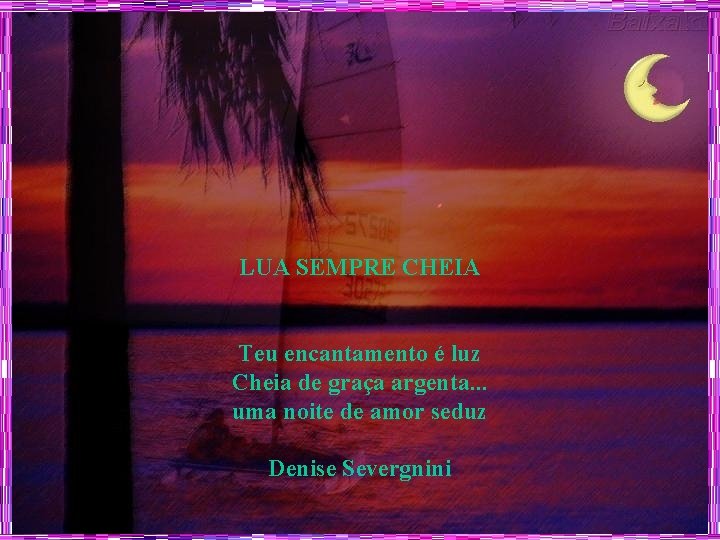 LUA SEMPRE CHEIA Teu encantamento é luz Cheia de graça argenta. . . uma