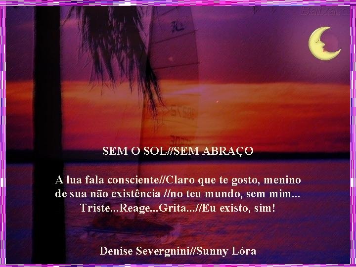 SEM O SOL//SEM ABRAÇO A lua fala consciente//Claro que te gosto, menino de sua