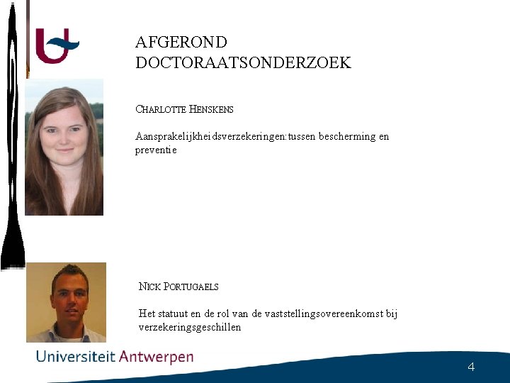 AFGEROND DOCTORAATSONDERZOEK CHARLOTTE HENSKENS Aansprakelijkheidsverzekeringen: tussen bescherming en preventie NICK PORTUGAELS Het statuut en