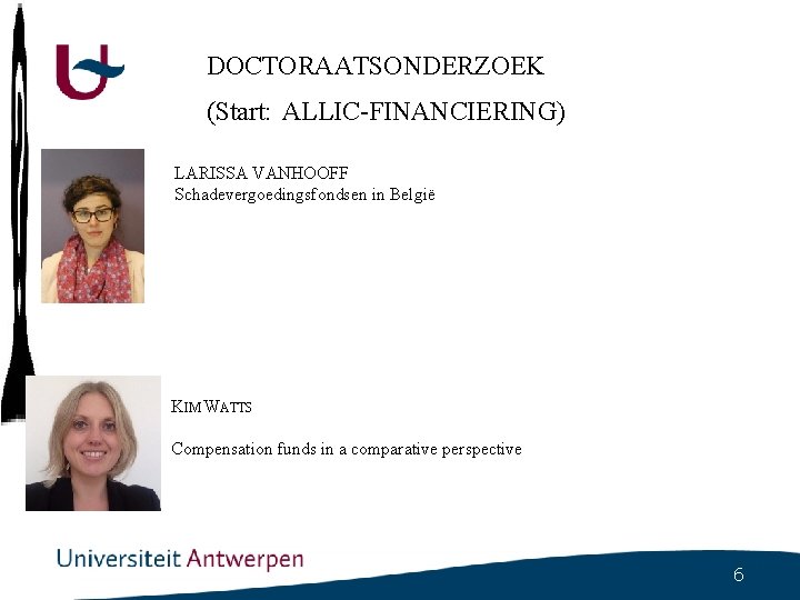 DOCTORAATSONDERZOEK (Start: ALLIC-FINANCIERING) LARISSA VANHOOFF Schadevergoedingsfondsen in België KIM WATTS Compensation funds in a