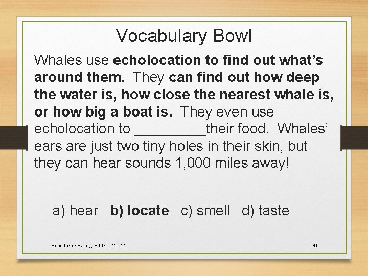 Vocabulary Bowl Whales use echolocation to find out what’s around them. They can find
