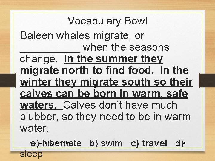 Vocabulary Bowl Baleen whales migrate, or _____ when the seasons change. In the summer