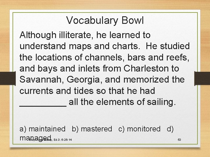 Vocabulary Bowl Although illiterate, he learned to understand maps and charts. He studied the