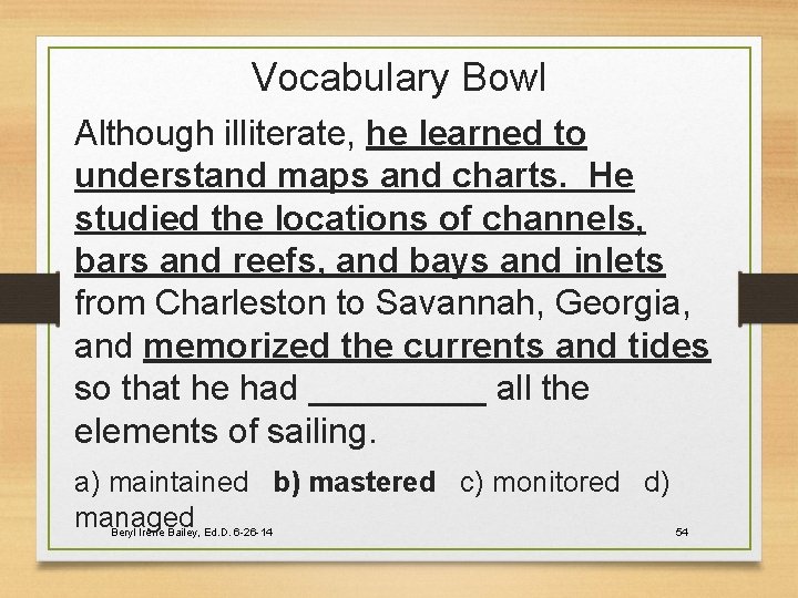 Vocabulary Bowl Although illiterate, he learned to understand maps and charts. He studied the