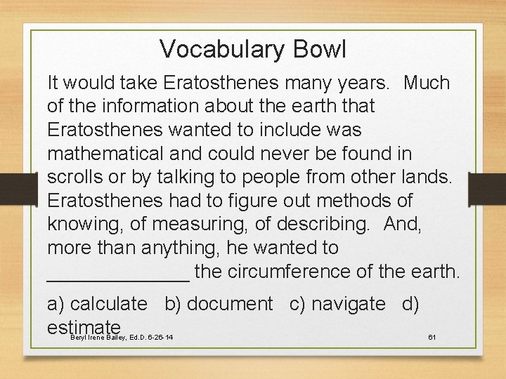 Vocabulary Bowl It would take Eratosthenes many years. Much of the information about the