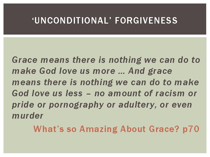 ‘UNCONDITIONAL’ FORGIVENESS Grace means there is nothing we can do to make God love
