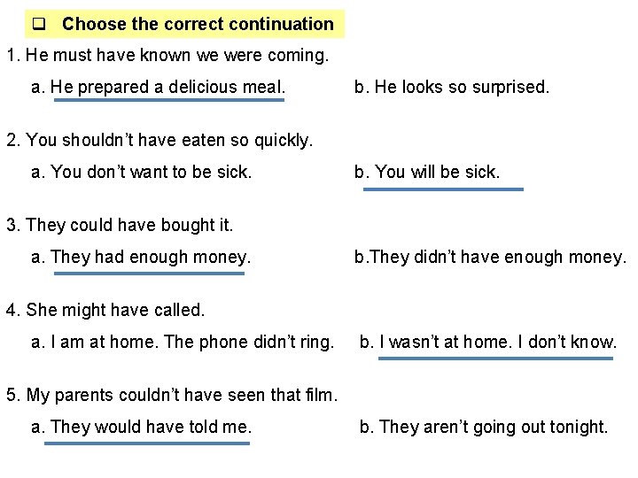 q Choose the correct continuation 1. He must have known we were coming. a.