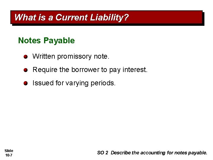 What is a Current Liability? Notes Payable Written promissory note. Require the borrower to