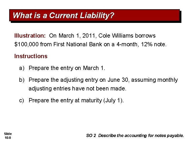 What is a Current Liability? Illustration: On March 1, 2011, Cole Williams borrows $100,