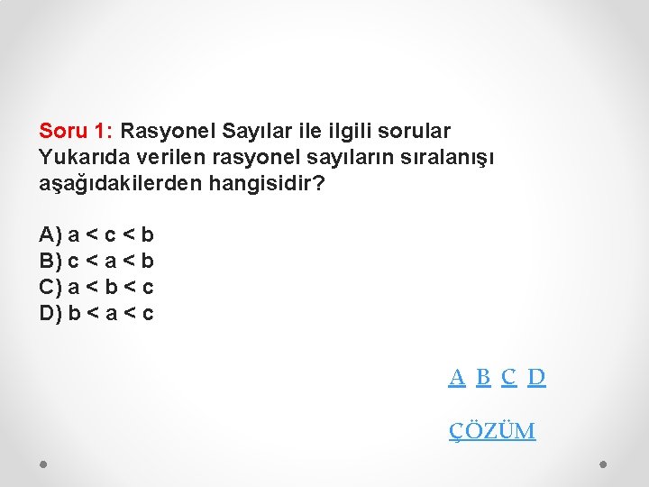 Soru 1: Rasyonel Sayılar ile ilgili sorular Yukarıda verilen rasyonel sayıların sıralanışı aşağıdakilerden hangisidir?