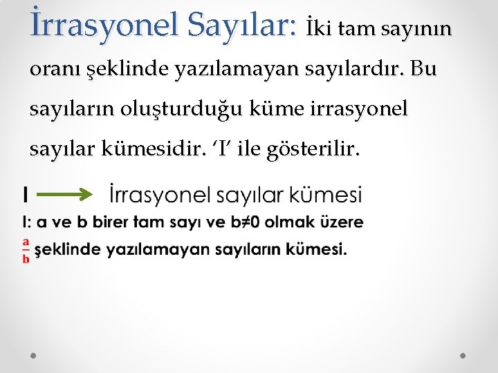 İrrasyonel Sayılar: İki tam sayının oranı şeklinde yazılamayan sayılardır. Bu sayıların oluşturduğu küme irrasyonel