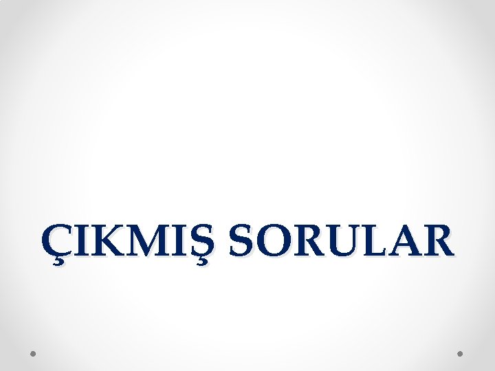 ÇIKMIŞ SORULAR 