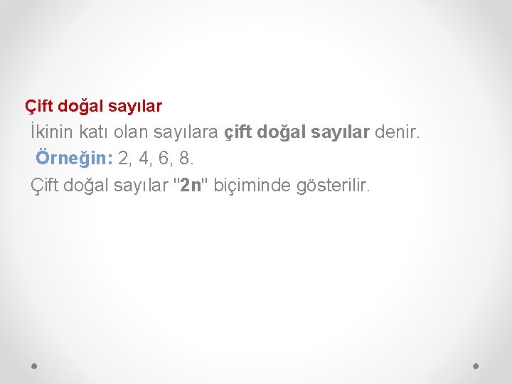  Çift doğal sayılar İkinin katı olan sayılara çift doğal sayılar denir. Örneğin: 2,