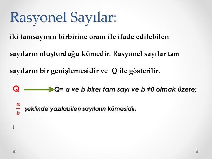 Rasyonel Sayılar: iki tamsayının birbirine oranı ile ifade edilebilen sayıların oluşturduğu kümedir. Rasyonel sayılar