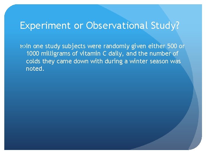 Experiment or Observational Study? In one study subjects were randomly given either 500 or