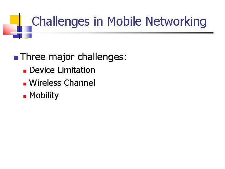 Challenges in Mobile Networking Three major challenges: Device Limitation Wireless Channel Mobility 