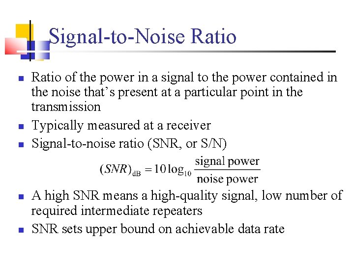 Signal-to-Noise Ratio Ratio of the power in a signal to the power contained in