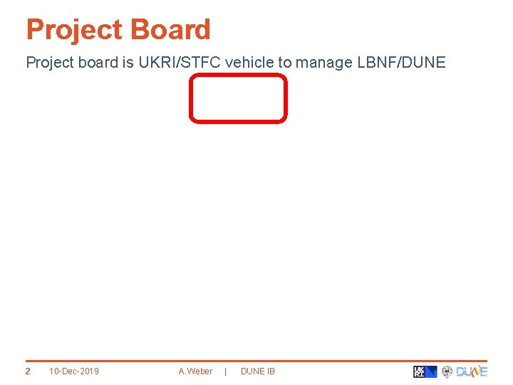 Project Board Project board is UKRI/STFC vehicle to manage LBNF/DUNE 2 10 -Dec-2019 A.