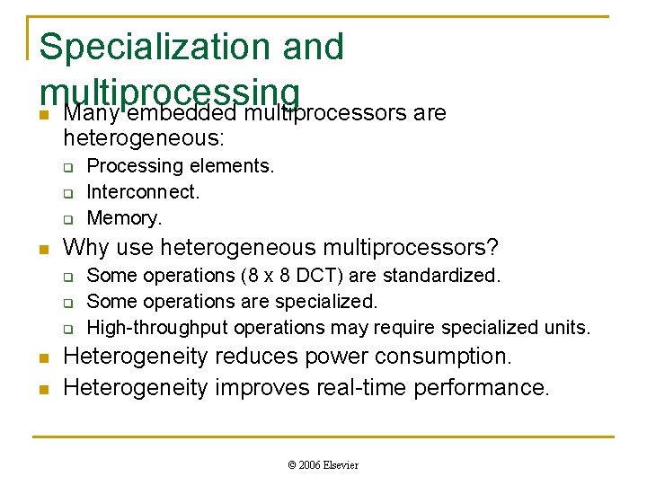 Specialization and multiprocessing n Many embedded multiprocessors are heterogeneous: q q q n Why