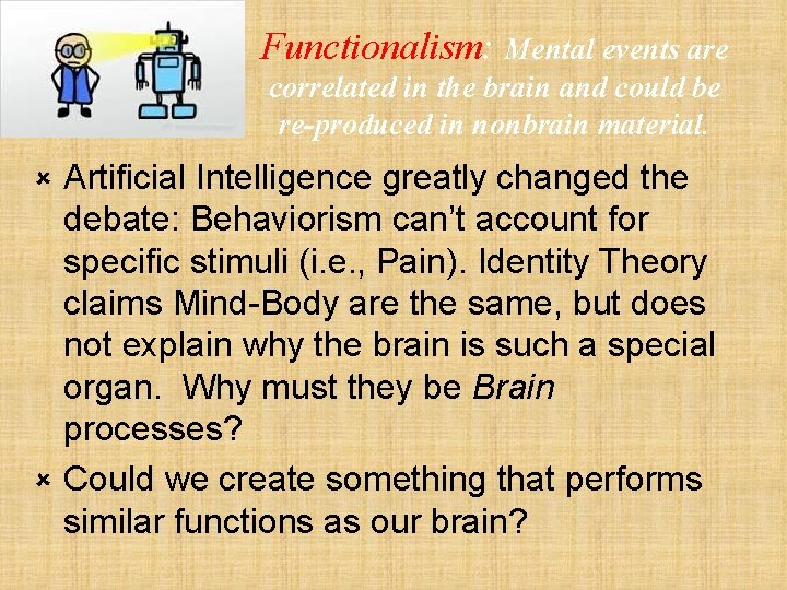 Functionalism: Mental events are correlated in the brain and could be re-produced in nonbrain