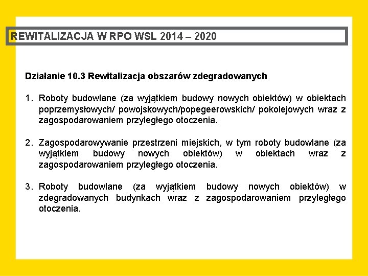 REWITALIZACJA W RPO WSL 2014 – 2020 Działanie 10. 3 Rewitalizacja obszarów zdegradowanych 1.