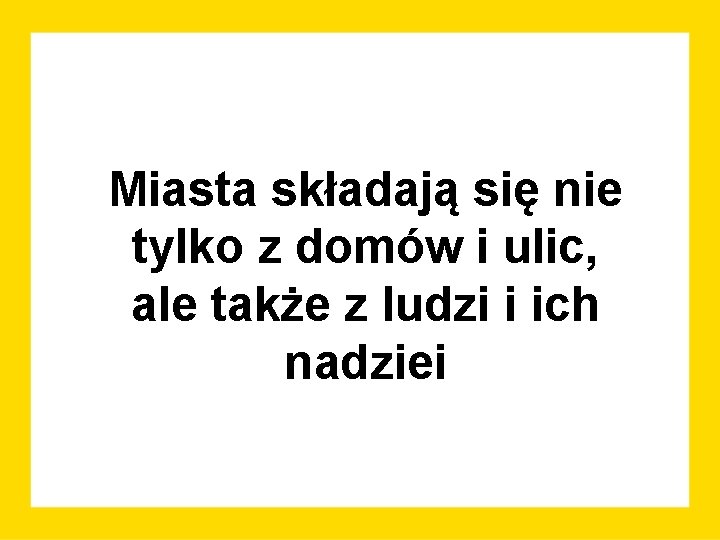 Miasta składają się nie tylko z domów i ulic, ale także z ludzi i