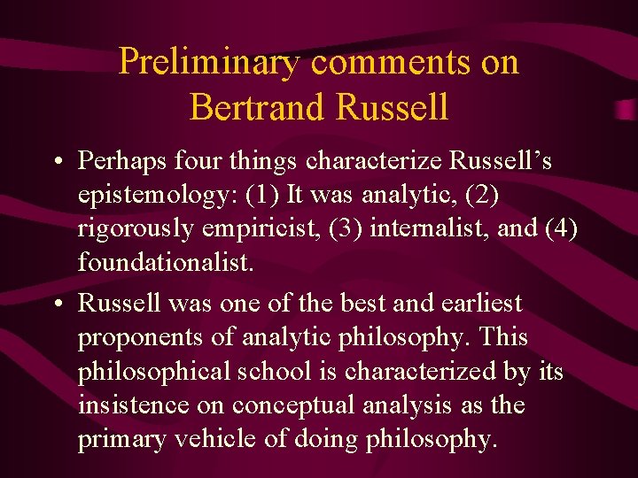 Preliminary comments on Bertrand Russell • Perhaps four things characterize Russell’s epistemology: (1) It