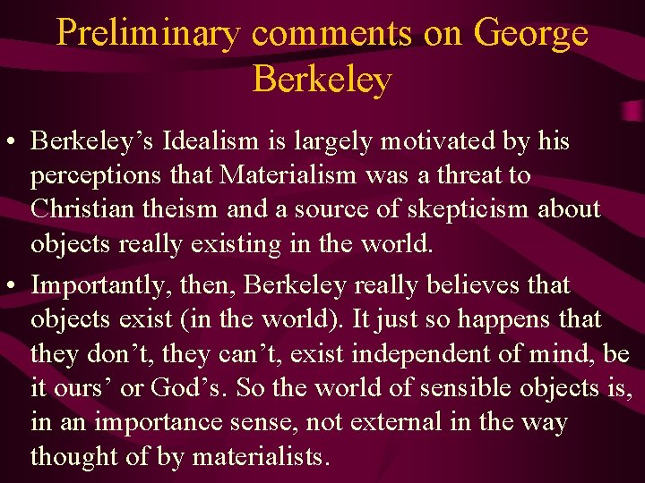 Preliminary comments on George Berkeley • Berkeley’s Idealism is largely motivated by his perceptions