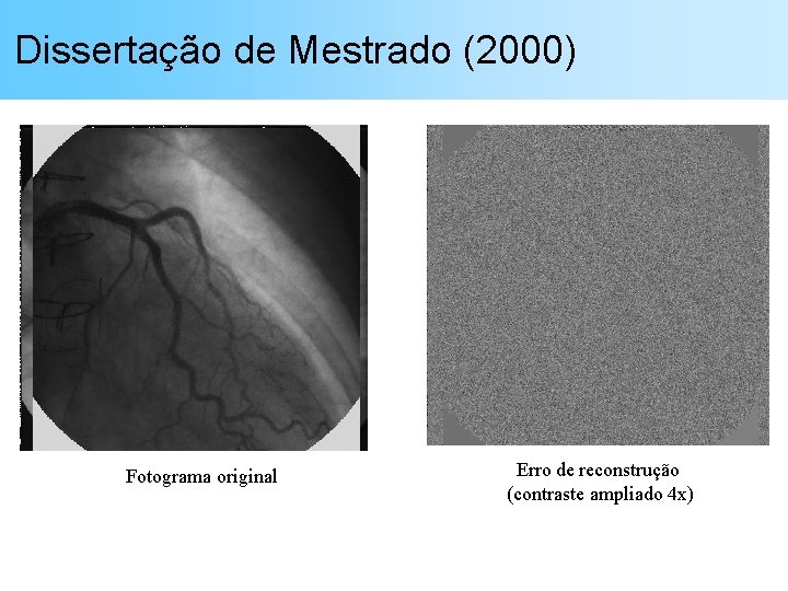 Dissertação de Mestrado (2000) Fotograma original Erro de reconstrução (contraste ampliado 4 x) 