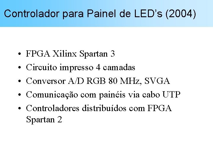 Controlador para Painel de LED’s (2004) • • • FPGA Xilinx Spartan 3 Circuito