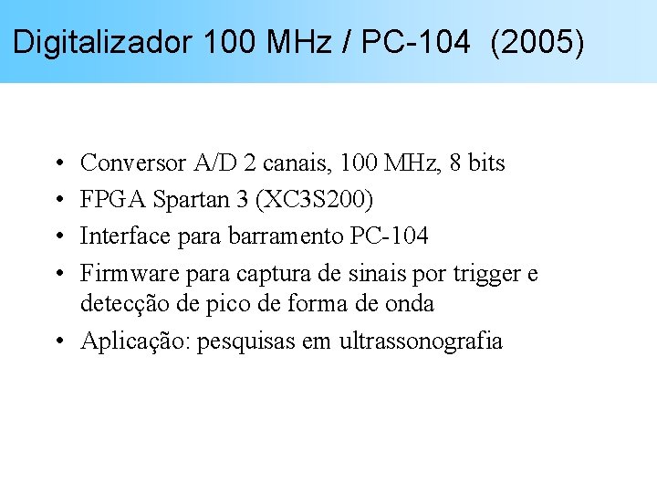 Digitalizador 100 MHz / PC-104 (2005) • • Conversor A/D 2 canais, 100 MHz,