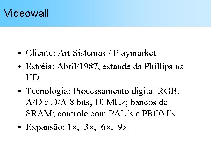 Videowall • Cliente: Art Sistemas / Playmarket • Estréia: Abril/1987, estande da Phillips na