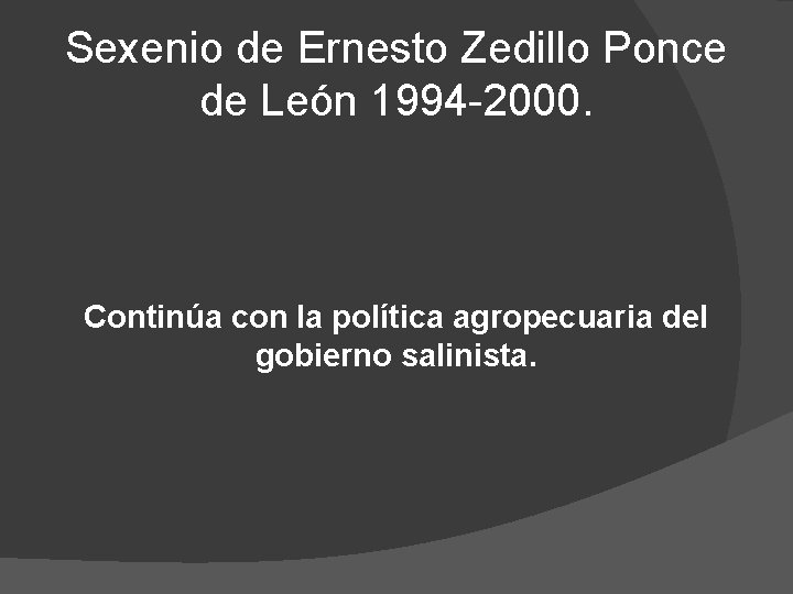 Sexenio de Ernesto Zedillo Ponce de León 1994 -2000. Continúa con la política agropecuaria