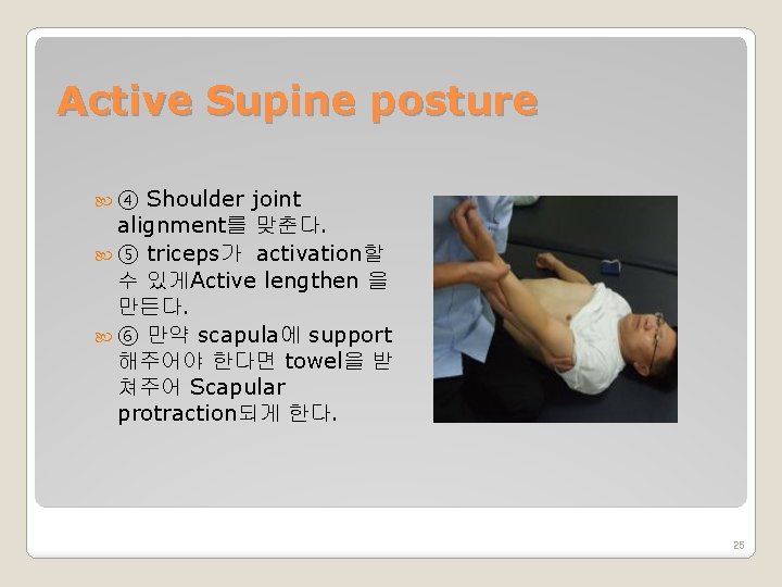 Active Supine posture ④ Shoulder joint alignment를 맞춘다. ⑤ triceps가 activation할 수 있게Active lengthen