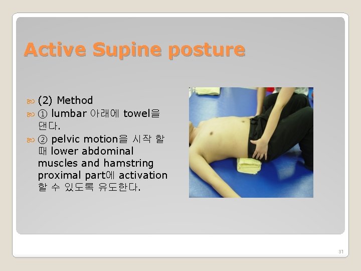Active Supine posture (2) Method ① lumbar 아래에 towel을 댄다. ② pelvic motion을 시작
