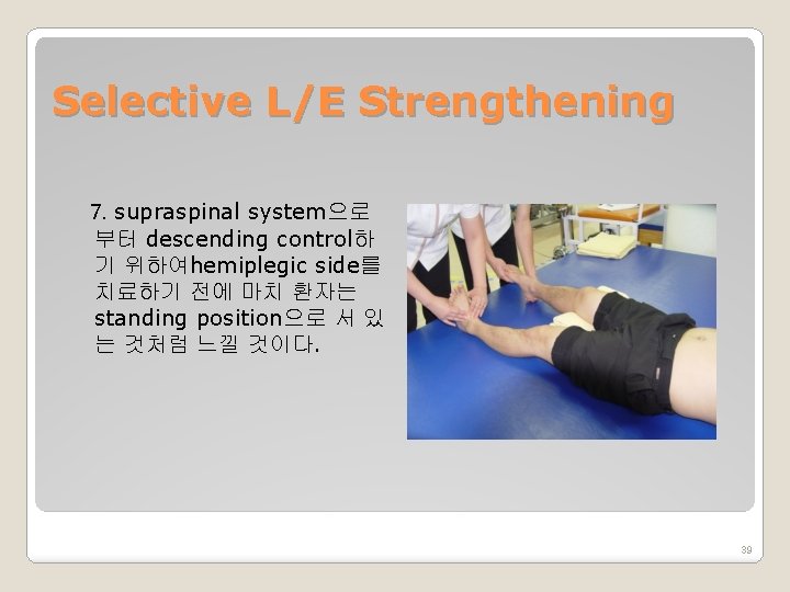 Selective L/E Strengthening 7. supraspinal system으로 부터 descending control하 기 위하여hemiplegic side를 치료하기 전에