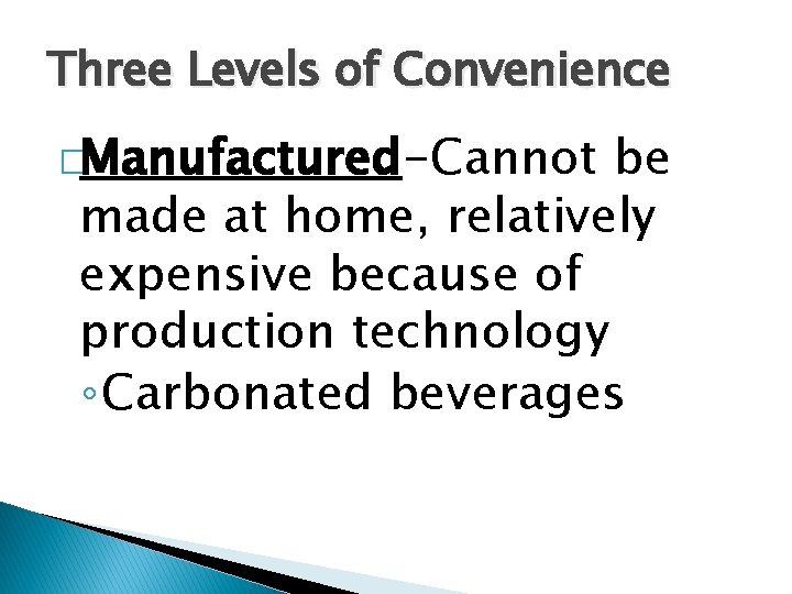 Three Levels of Convenience �Manufactured-Cannot be made at home, relatively expensive because of production