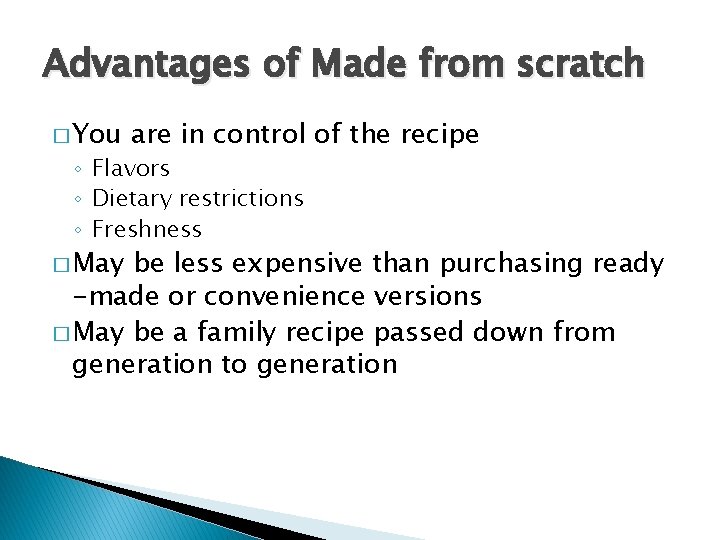 Advantages of Made from scratch � You are in control of the recipe ◦