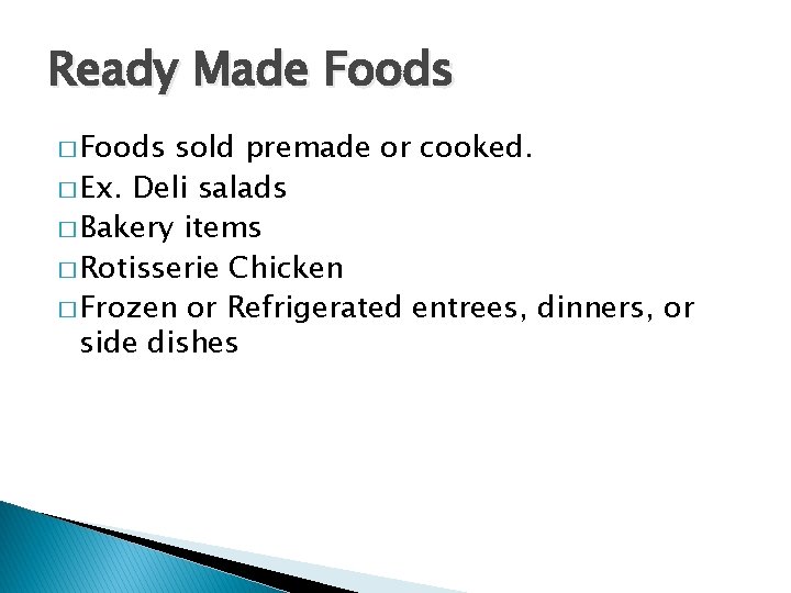 Ready Made Foods � Foods sold premade or cooked. � Ex. Deli salads �