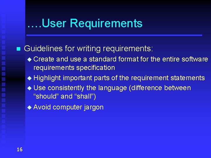 …. User Requirements n Guidelines for writing requirements: u Create and use a standard