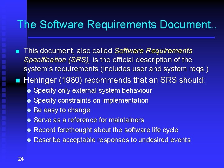 The Software Requirements Document. . n This document, also called Software Requirements Specification (SRS),
