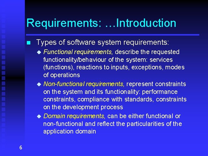 Requirements: …Introduction n Types of software system requirements: Functional requirements, describe the requested functionality/behaviour