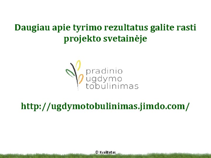 Daugiau apie tyrimo rezultatus galite rasti projekto svetainėje http: //ugdymotobulinimas. jimdo. com/ © Kvalitetas