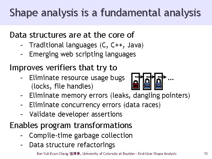 Shape analysis is a fundamental analysis Data structures are at the core of –