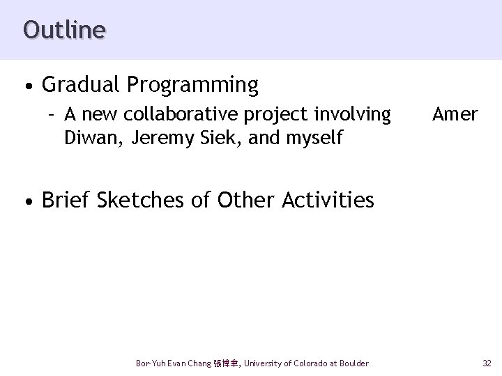 Outline • Gradual Programming – A new collaborative project involving Diwan, Jeremy Siek, and