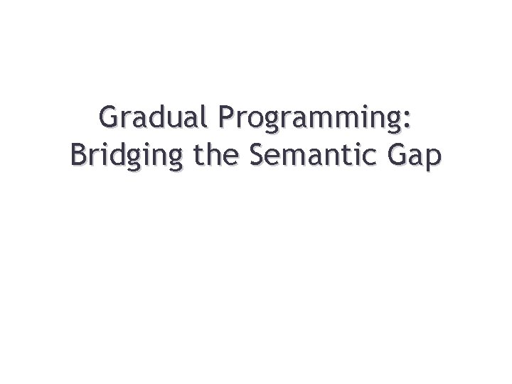 Gradual Programming: Bridging the Semantic Gap 